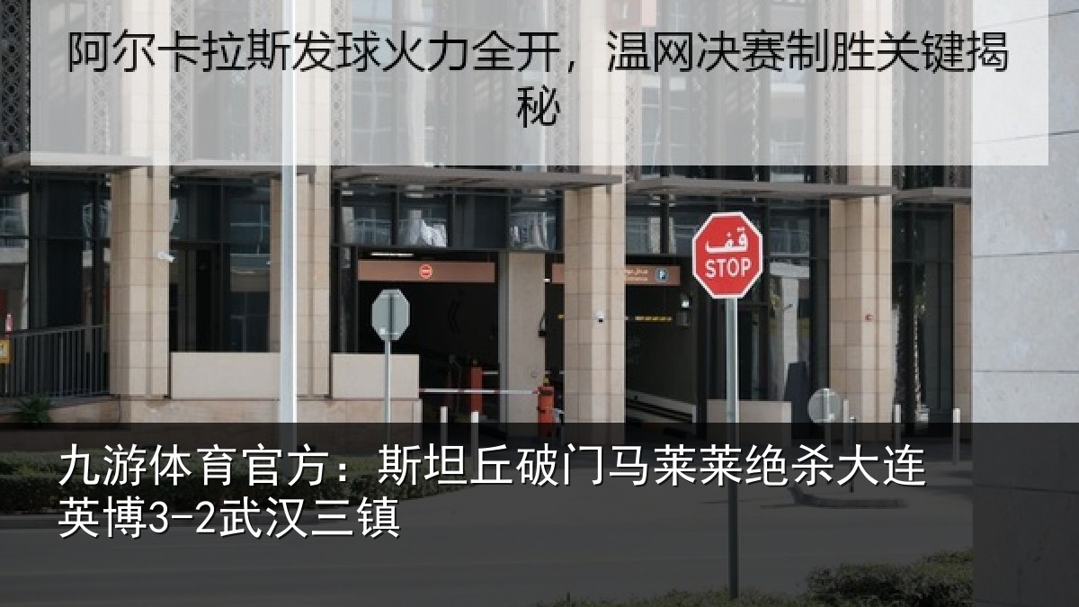 九游体育官方：斯坦丘破门马莱莱绝杀大连英博3-2武汉三镇