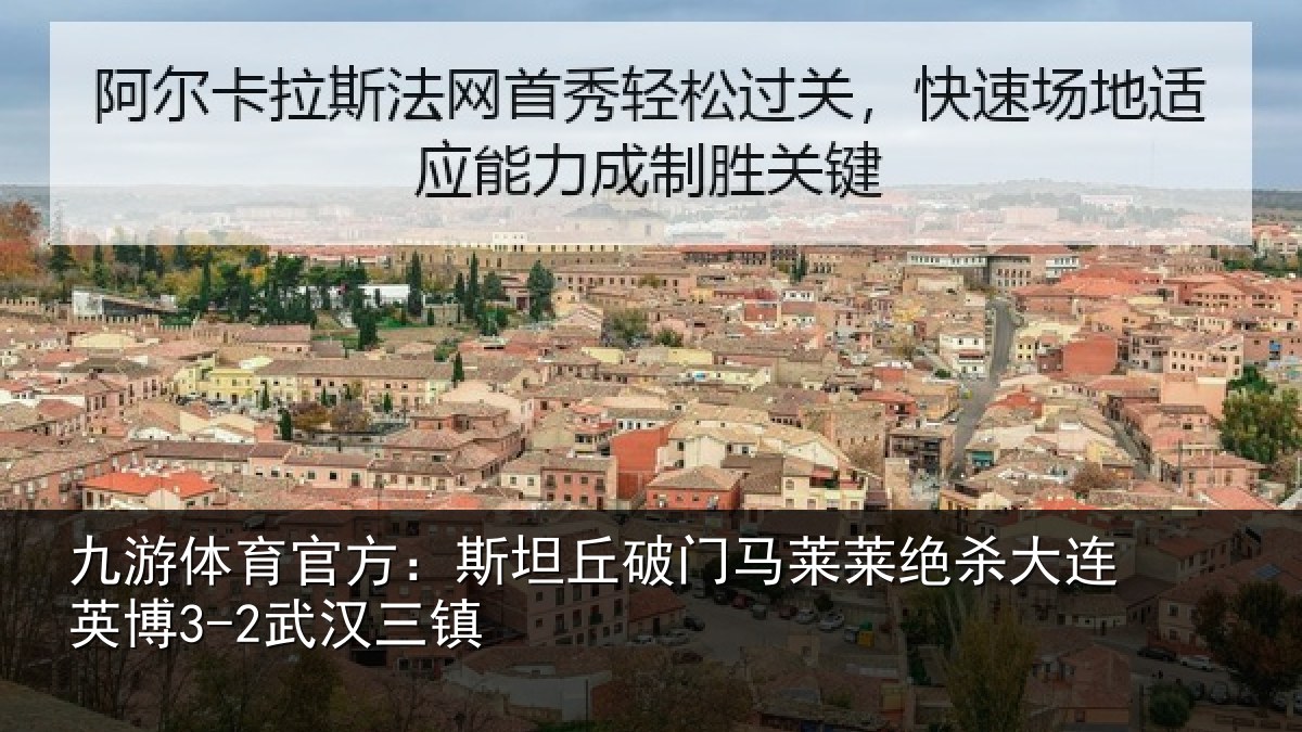 九游体育官方：斯坦丘破门马莱莱绝杀大连英博3-2武汉三镇