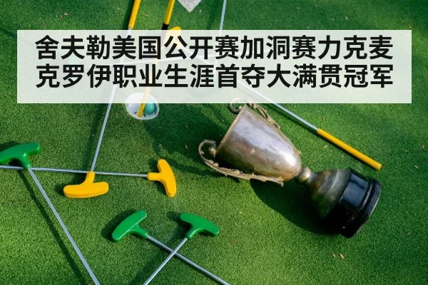 舍夫勒美国公开赛加洞赛力克麦克罗伊职业生涯首夺大满贯冠军