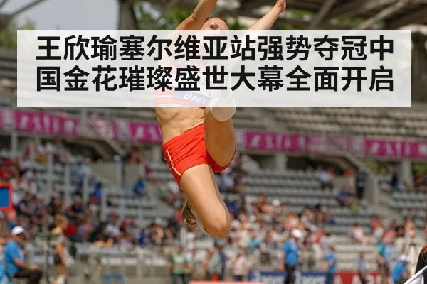 王欣瑜塞尔维亚站强势夺冠中国金花璀璨盛世大幕全面开启